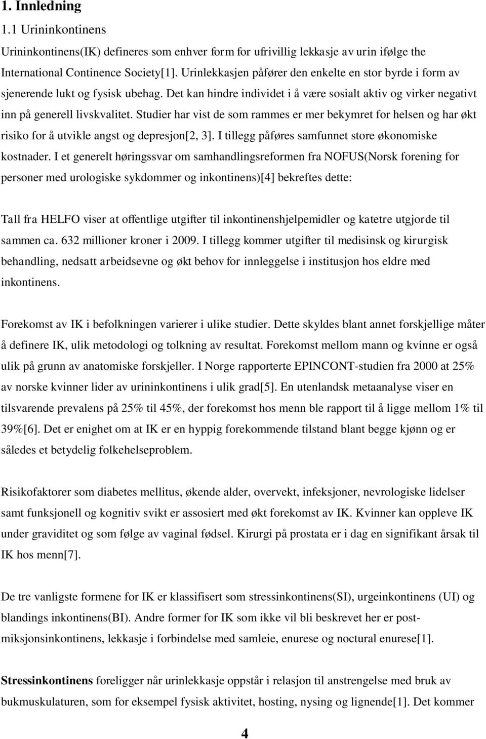 Studier har vist de som rammes er mer bekymret for helsen og har økt risiko for å utvikle angst og depresjon[2, 3]. I tillegg påføres samfunnet store økonomiske kostnader.