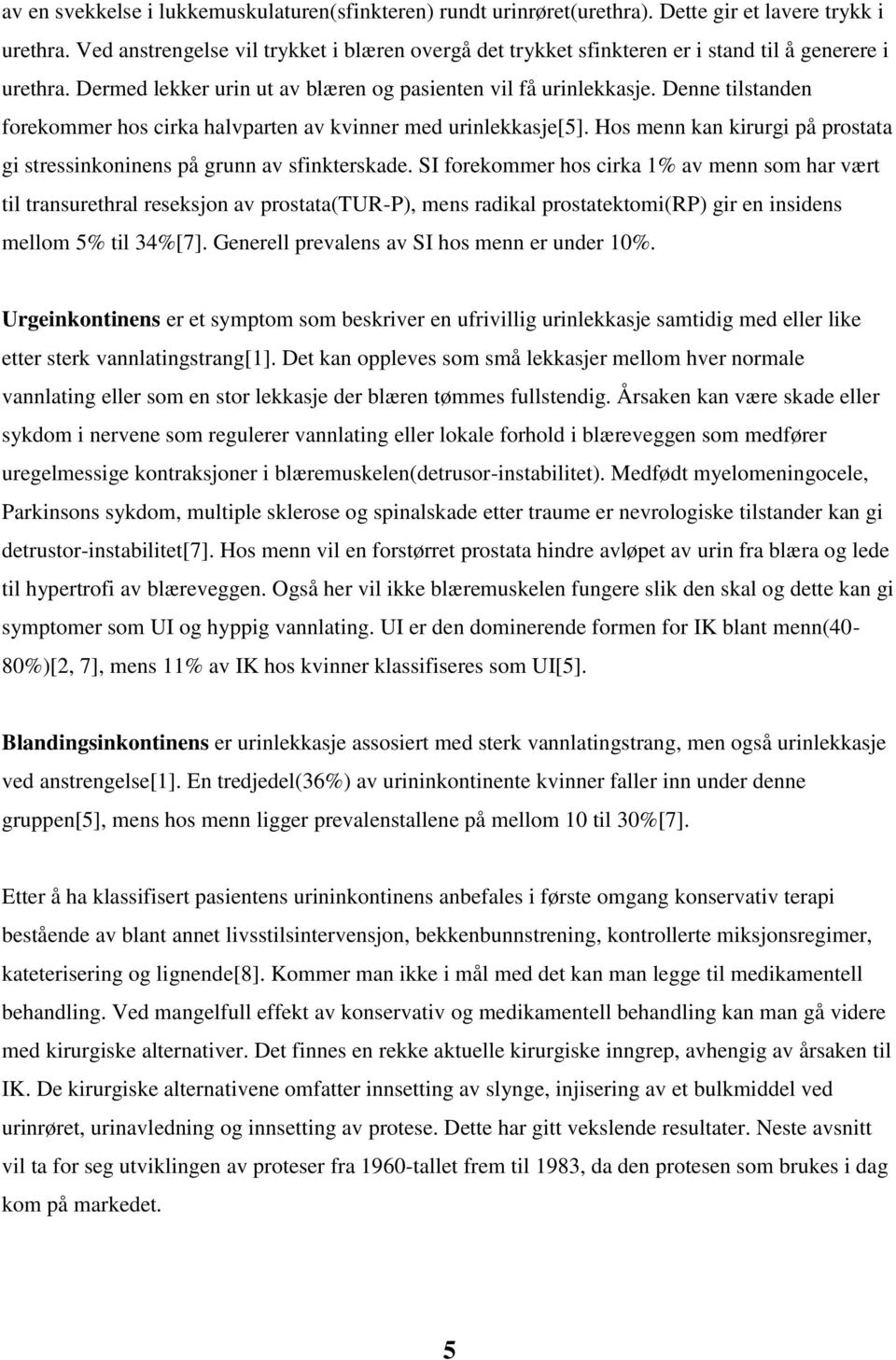 Denne tilstanden forekommer hos cirka halvparten av kvinner med urinlekkasje[5]. Hos menn kan kirurgi på prostata gi stressinkoninens på grunn av sfinkterskade.