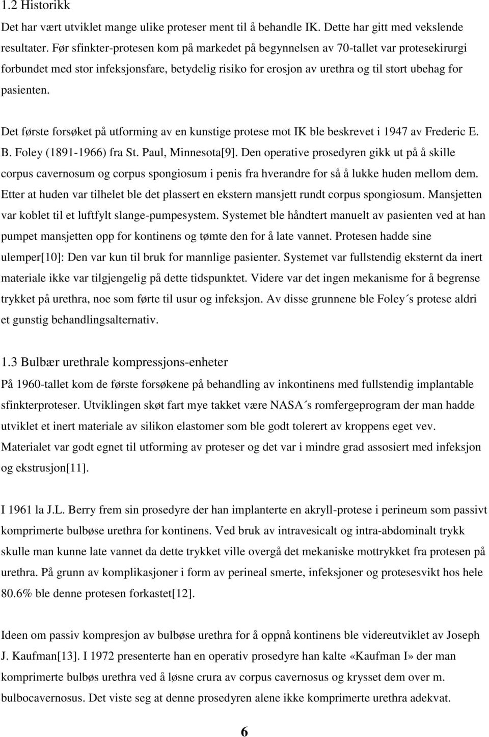 Det første forsøket på utforming av en kunstige protese mot IK ble beskrevet i 1947 av Frederic E. B. Foley (1891-1966) fra St. Paul, Minnesota[9].