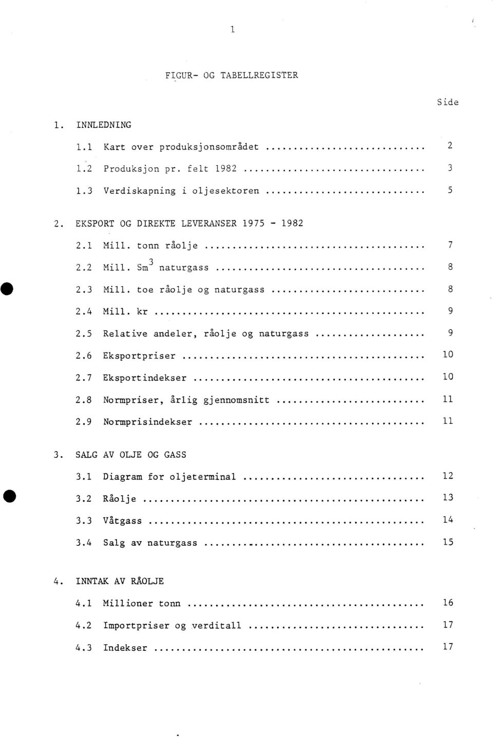 5 Relative andeler, råolje og naturgass 9 2.6 Eksportpriser 10 2.7 Eksportindekser 10 2.8 Normpriser, årlig gjennomsnitt 11 2.9 Normprisindekser 11 3.