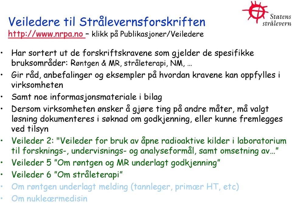 hvordan kravene kan oppfylles i virksomheten Samt noe informasjonsmateriale i bilag Dersom virksomheten ønsker å gjøre ting på andre måter, må valgt løsning dokumenteres i søknad om