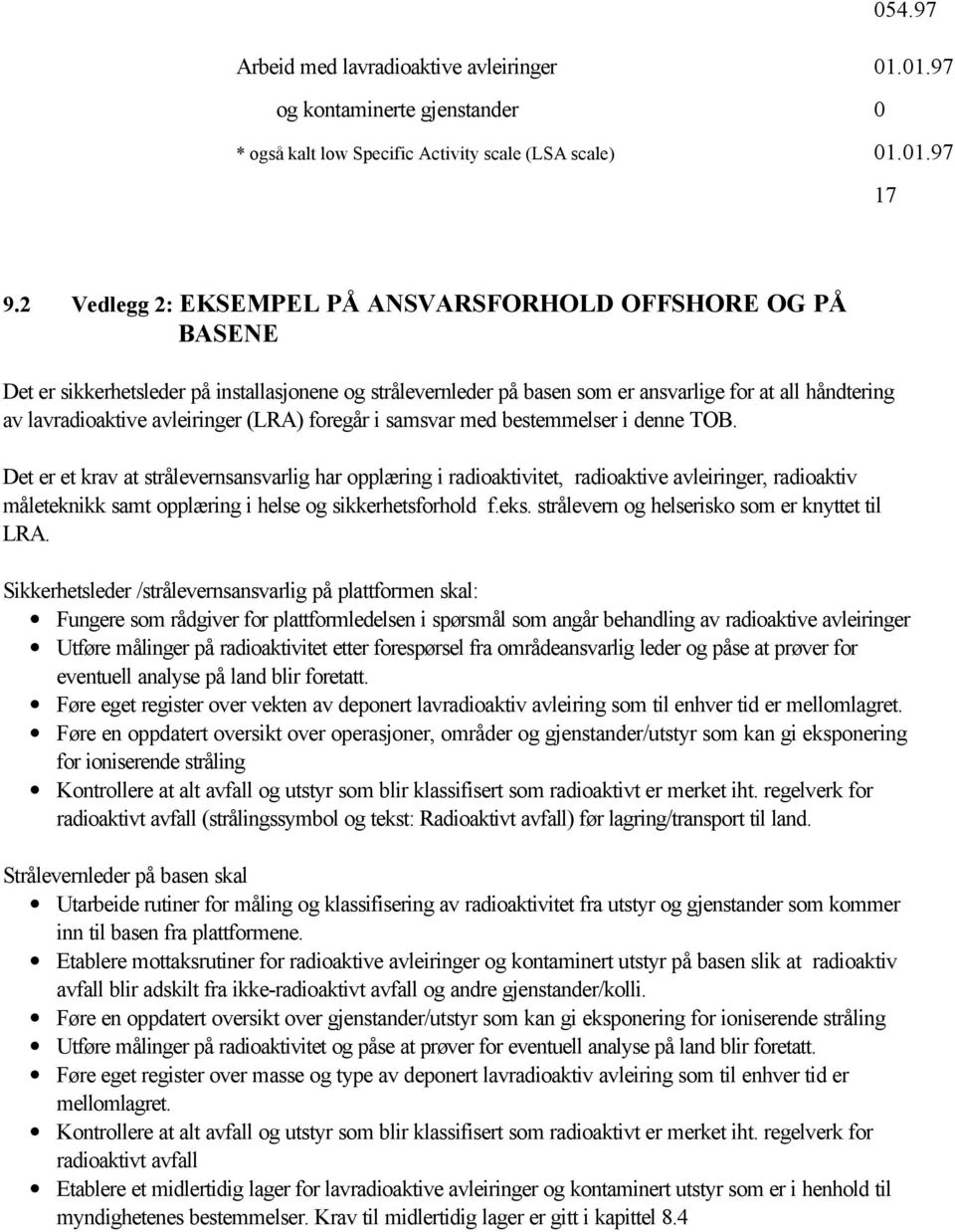 Det er et krav at strålevernsansvarlig har opplæring i radioaktivitet, radioaktive avleiringer, radioaktiv måleteknikk samt opplæring i helse og sikkerhetsforhold f.eks.