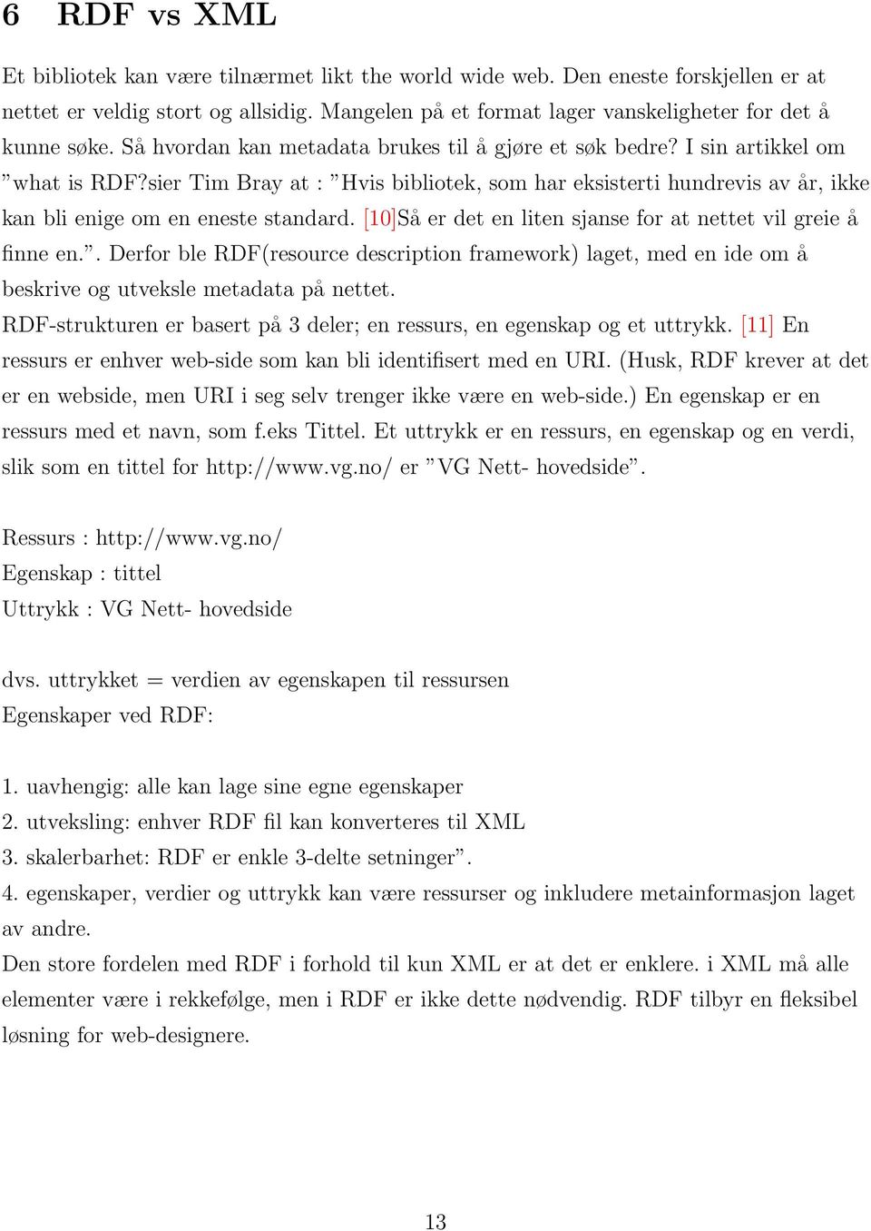 [10]Så er det en liten sjanse for at nettet vil greie å finne en.. Derfor ble RDF(resource description framework) laget, med en ide om å beskrive og utveksle metadata på nettet.