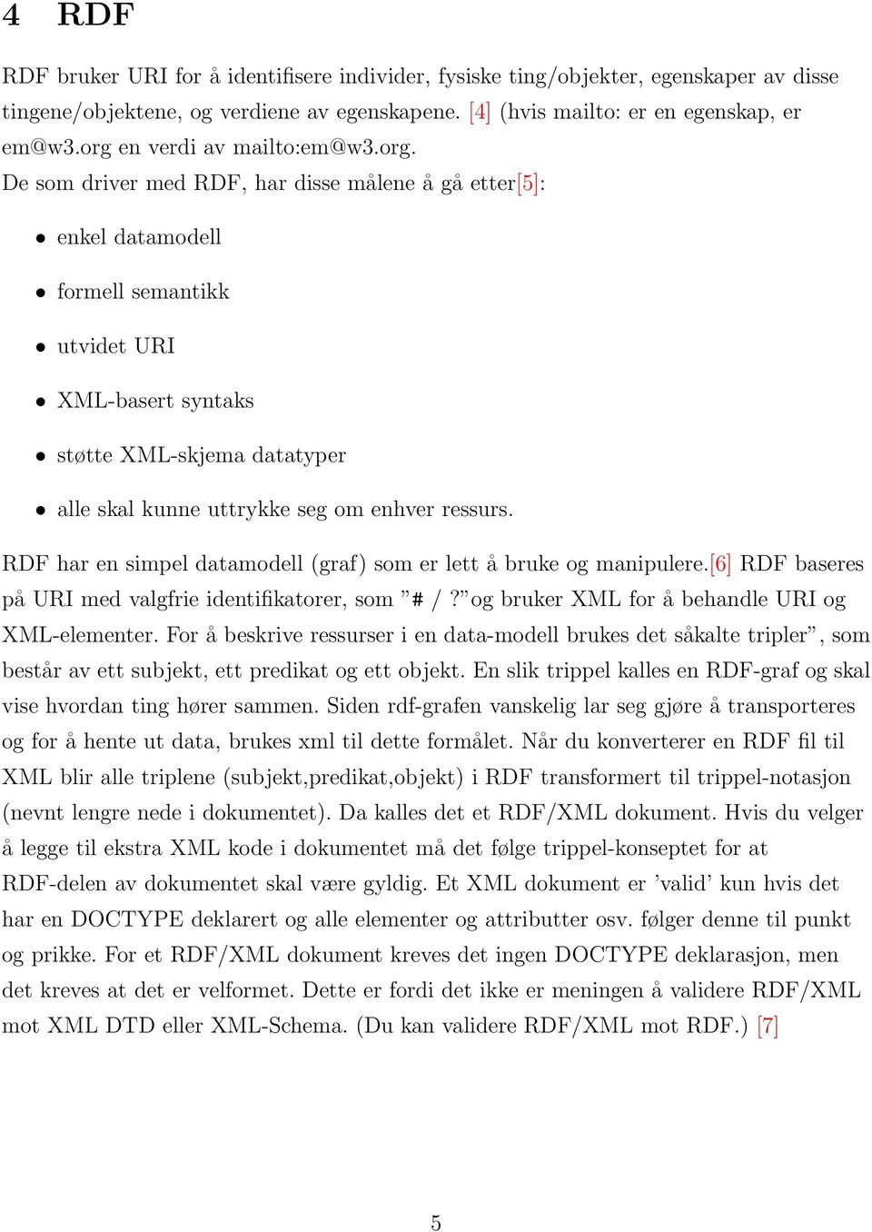 uttrykke seg om enhver ressurs. RDF har en simpel datamodell (graf) som er lett å bruke og manipulere.[6] RDF baseres på URI med valgfrie identifikatorer, som # /?