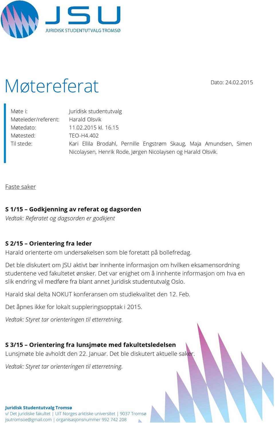 Faste saker S 1/15 Godkjenning av referat og dagsorden Vedtak: Referatet og dagsorden er godkjent S 2/15 Orientering fra leder Harald orienterte om undersøkelsen som ble foretatt på bollefredag.