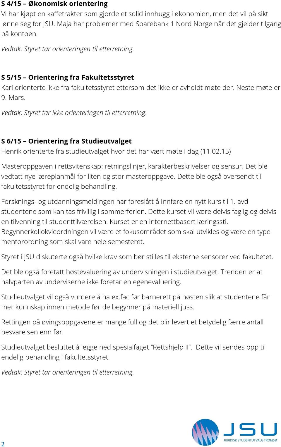 Neste møte er 9. Mars. Vedtak: Styret tar ikke orienteringen til etterretning. S 6/15 Orientering fra Studieutvalget Henrik orienterte fra studieutvalget hvor det har vært møte i dag (11.02.