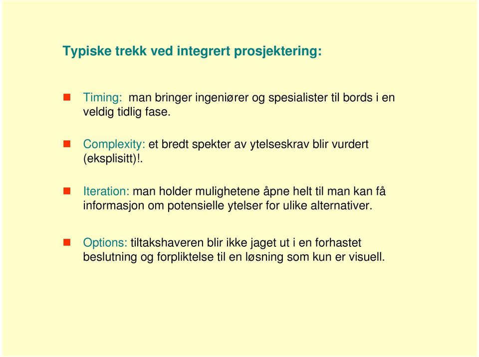 . Iteration: man holder mulighetene åpne helt til man kan få informasjon om potensielle ytelser for ulike