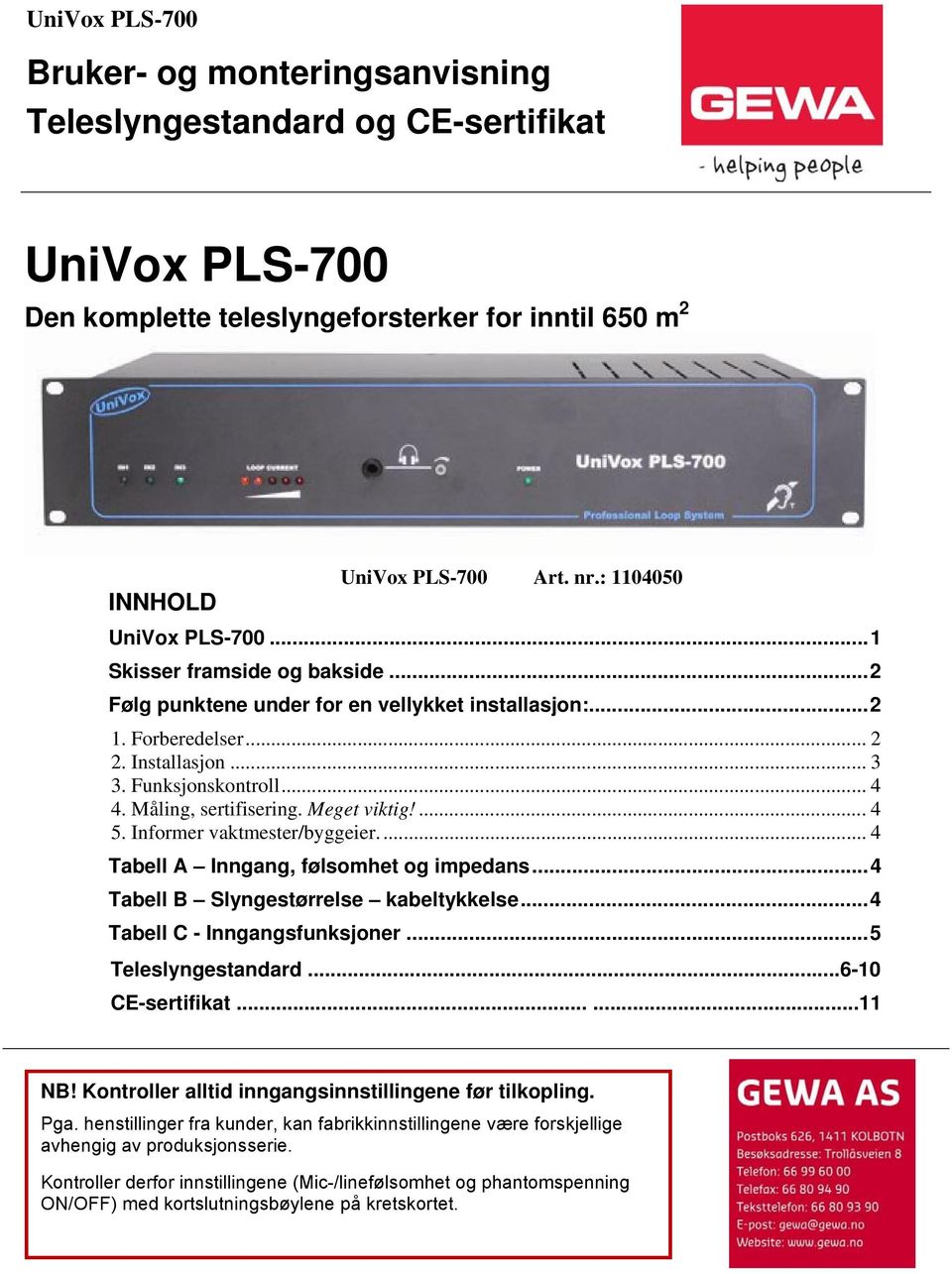 Måling, sertifisering. Meget viktig!... 4 5. Informer vaktmester/byggeier.... 4 Tabell A Inngang, følsomhet og impedans... 4 Tabell B Slyngestørrelse kabeltykkelse... 4 Tabell C - Inngangsfunksjoner.