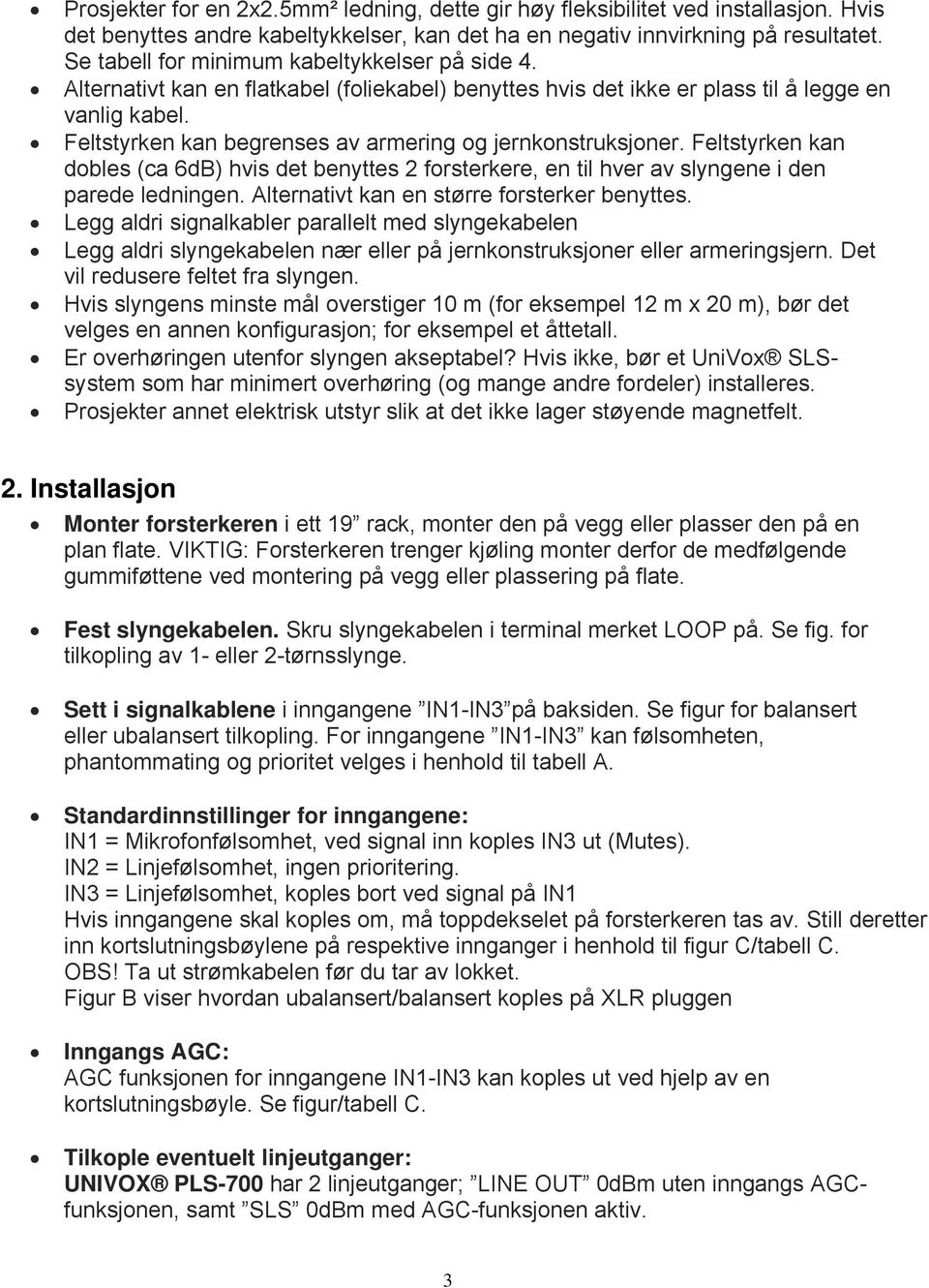 Feltstyrken kan begrenses av armering og jernkonstruksjoner. Feltstyrken kan dobles (ca 6dB) hvis det benyttes 2 forsterkere, en til hver av slyngene i den parede ledningen.