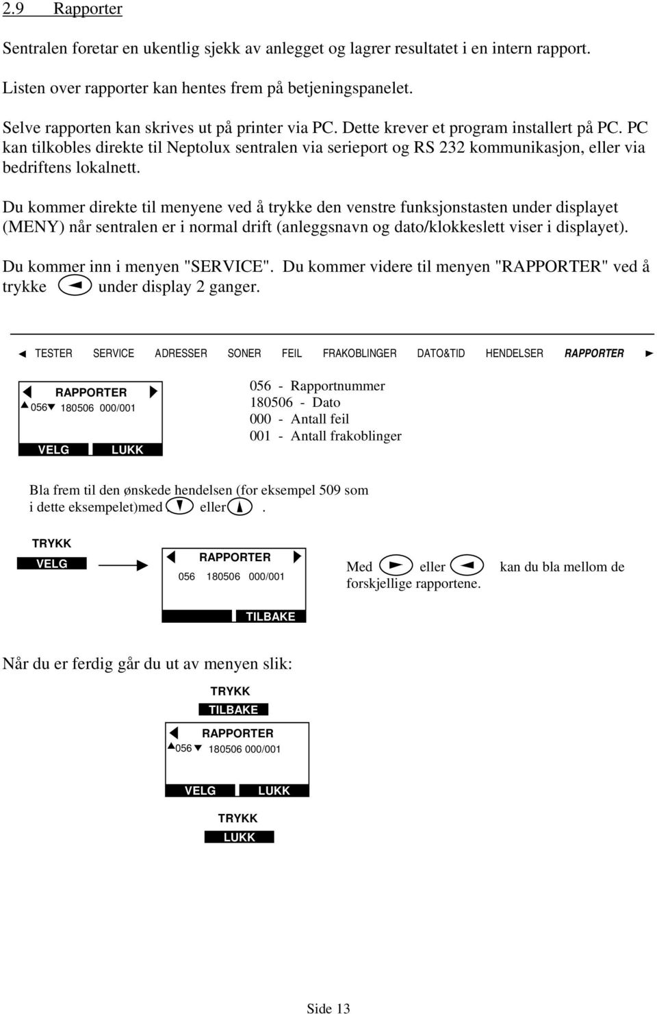 PC kan tilkobles direkte til Neptolux sentralen via serieport og RS 232 kommunikasjon, eller via bedriftens lokalnett. Du kommer inn i menyen "SERVICE".