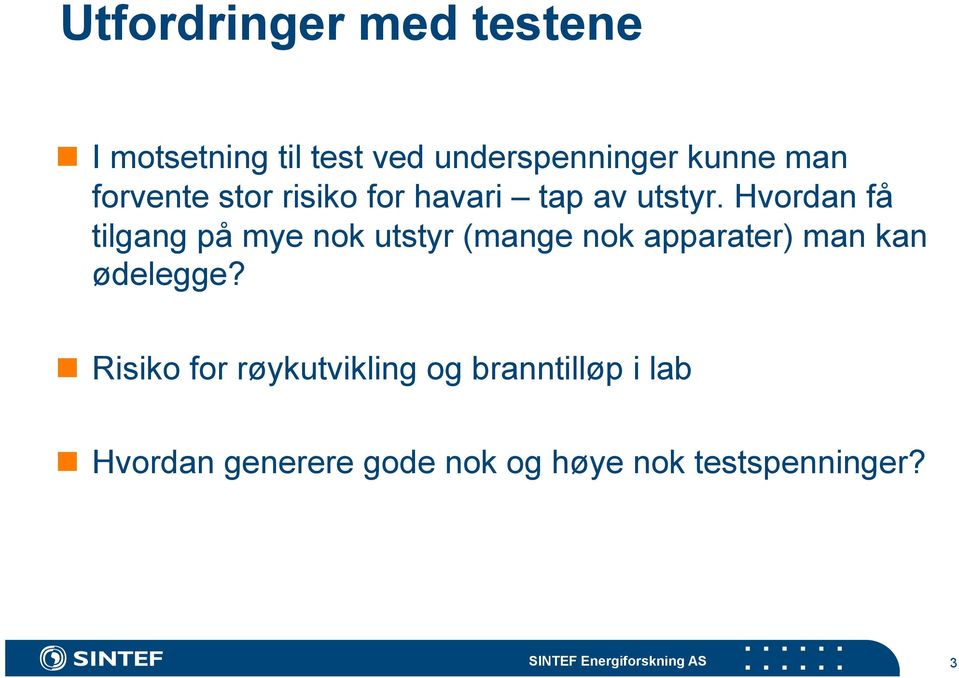 Hvordan få tilgang på mye nok utstyr (mange nok apparater) man kan ødelegge?