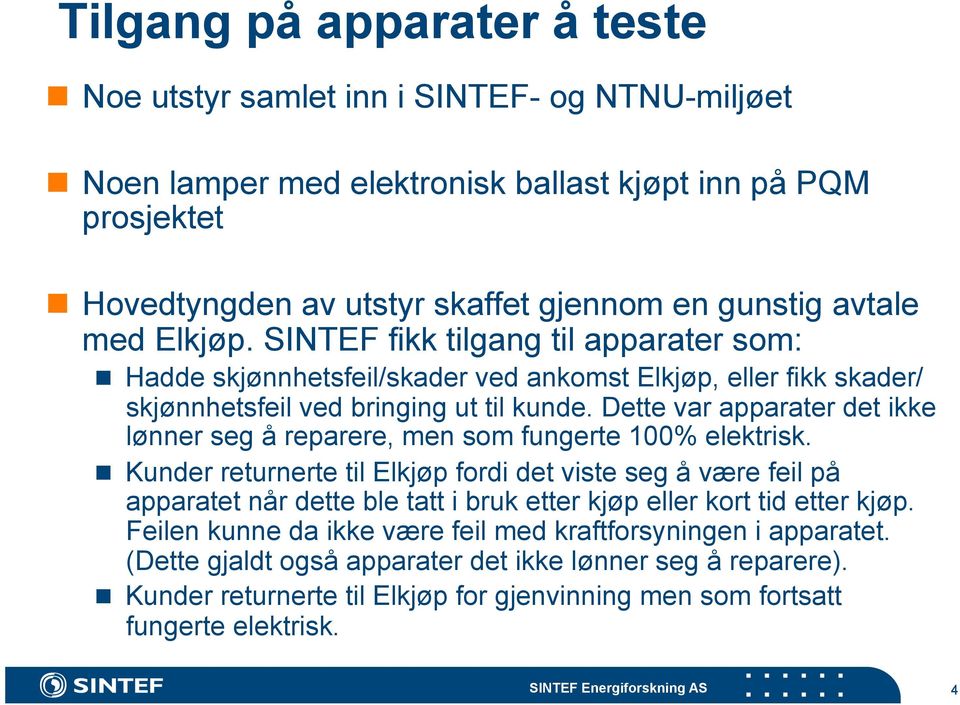 Dette var apparater det ikke lønner seg å reparere, men som fungerte 100% elektrisk.