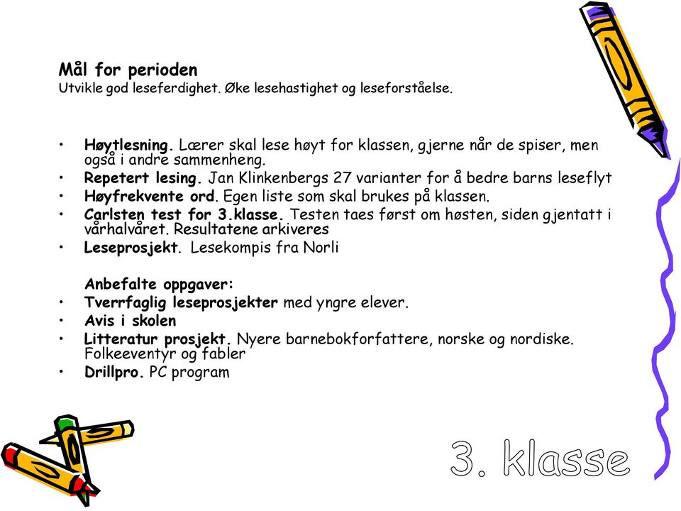 Jan Klinkenbergs 27 varianter for å bedre barns leseflyt Høyfrekvente ord. Egen liste som skal brukes på klassen