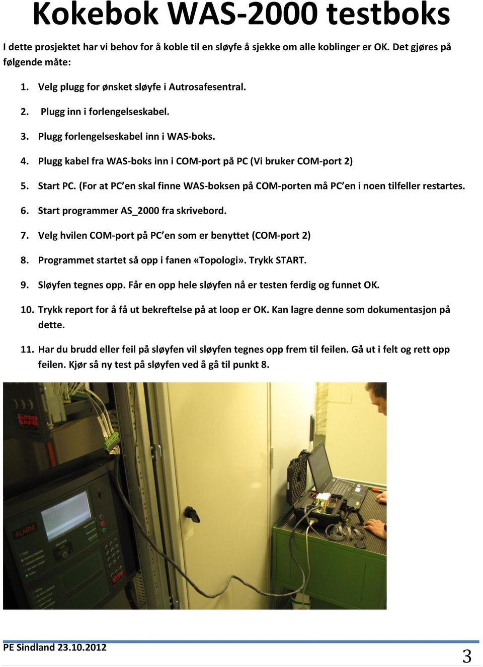 (For at PC en skal finne WAS-boksen på COM-porten må PC en i noen tilfeller restartes. 6. Start programmer AS_2000 fra skrivebord. 7. Velg hvilen COM-port på PC en som er benyttet (COM-port 2) 8.