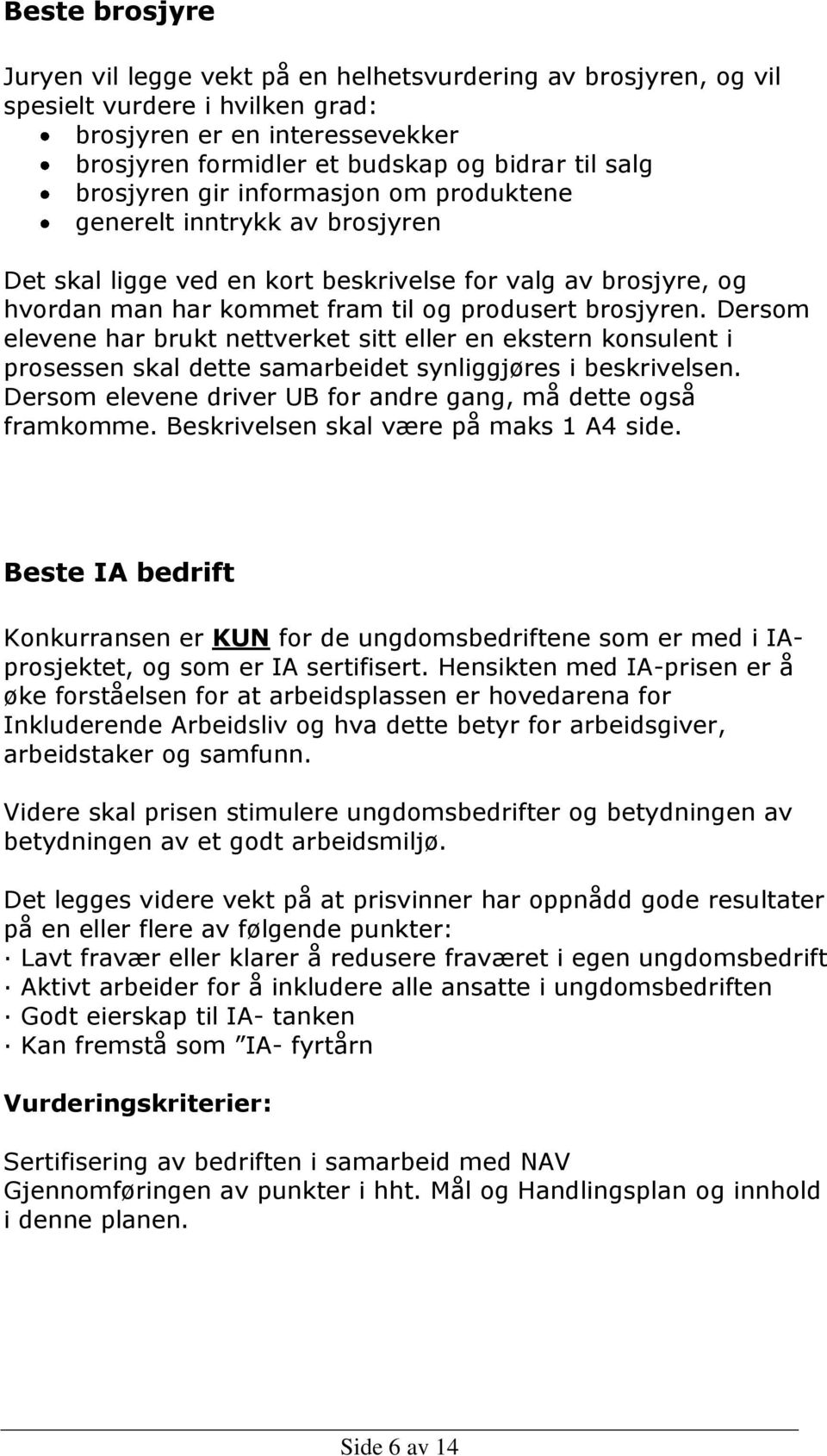 Dersom elevene har brukt nettverket sitt eller en ekstern konsulent i prosessen skal dette samarbeidet synliggjøres i beskrivelsen. Dersom elevene driver UB for andre gang, må dette også framkomme.