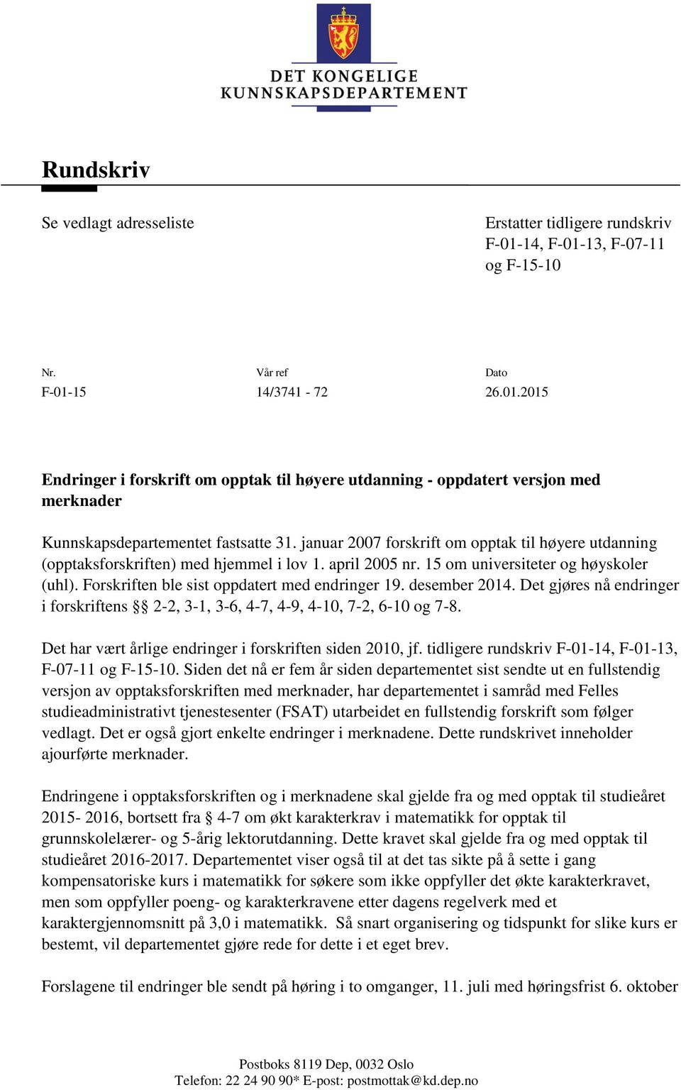 desember 2014. Det gjøres nå endringer i forskriftens 2-2, 3-1, 3-6, 4-7, 4-9, 4-10, 7-2, 6-10 og 7-8. Det har vært årlige endringer i forskriften siden 2010, jf.