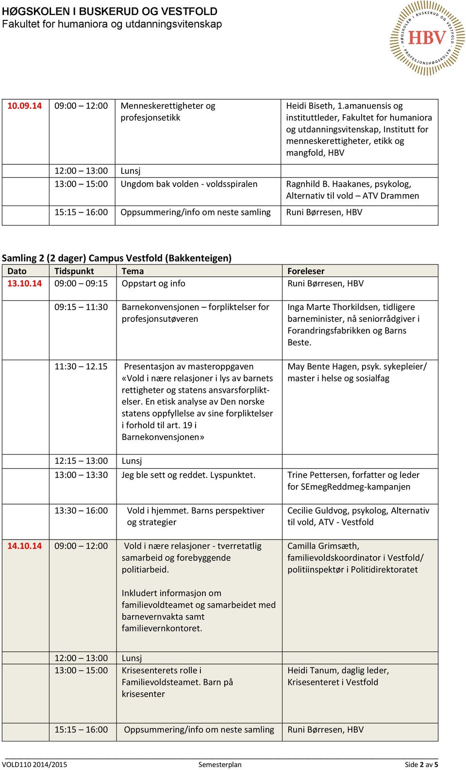 Haakanes, psykolog, Alternativ til vold ATV Drammen 15:15 16:00 Oppsummering/info om neste samling Samling 2 (2 dager) Campus Vestfold (Bakkenteigen) 13.10.