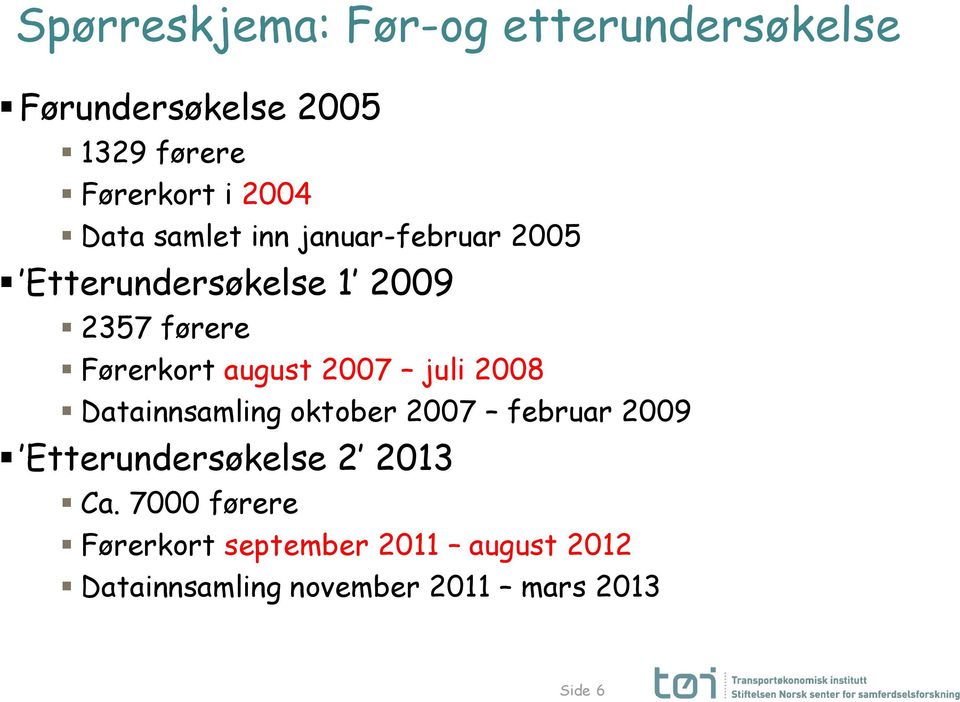 2007 juli 2008 Datainnsamling oktober 2007 februar 2009 Etterundersøkelse 2 2013 Ca.