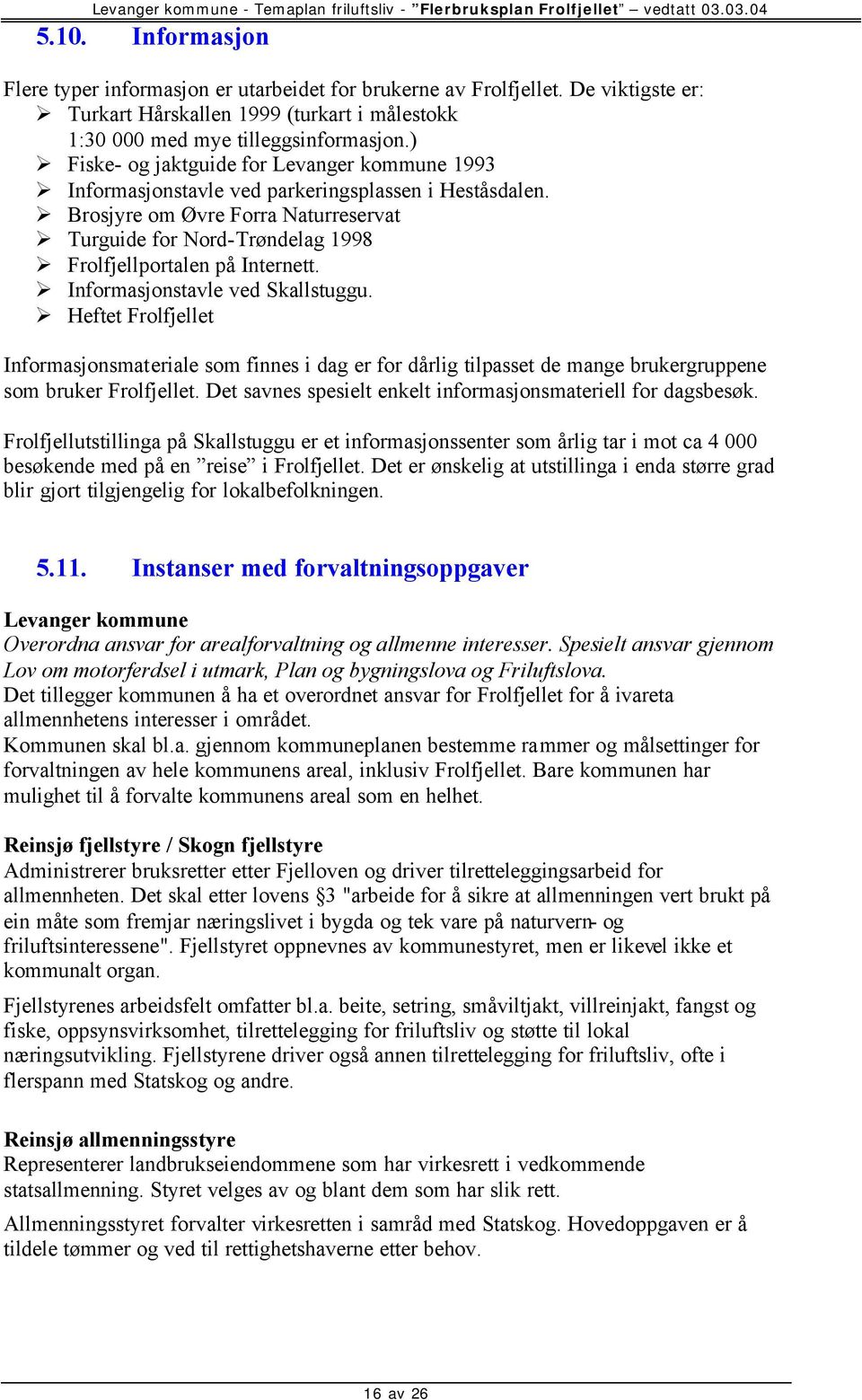 Brosjyre om Øvre Forra Naturreservat Turguide for Nord-Trøndelag 1998 Frolfjellportalen på Internett. Informasjonstavle ved Skallstuggu.