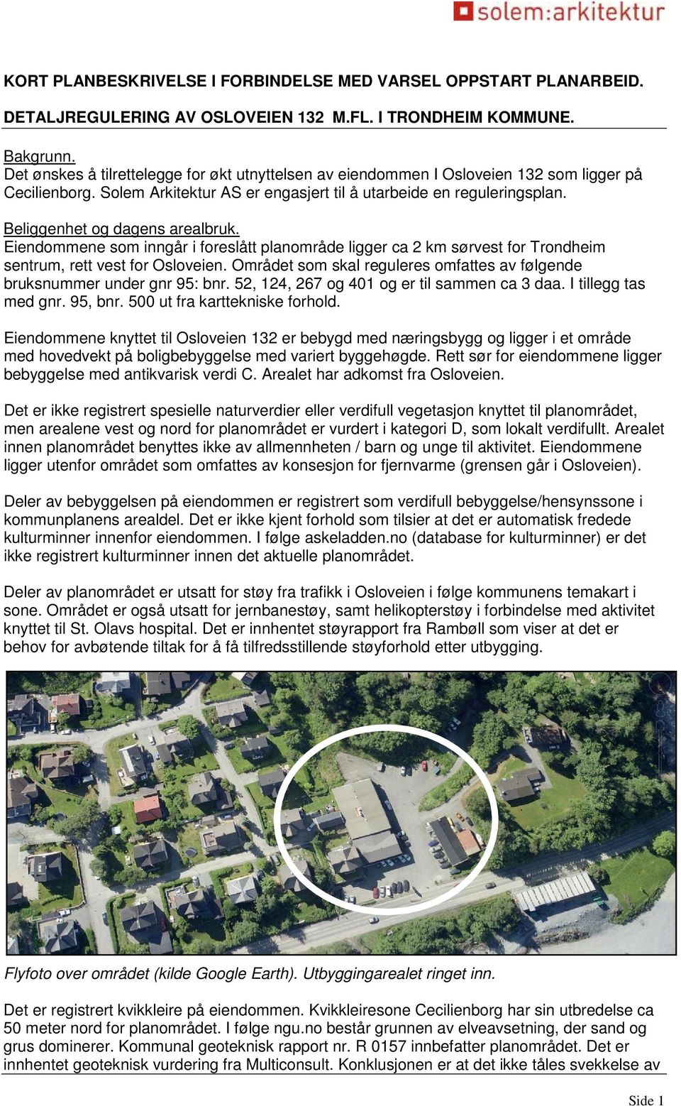 Beliggenhet og dagens arealbruk. Eiendommene som inngår i foreslått planområde ligger ca 2 km sørvest for Trondheim sentrum, rett vest for Osloveien.