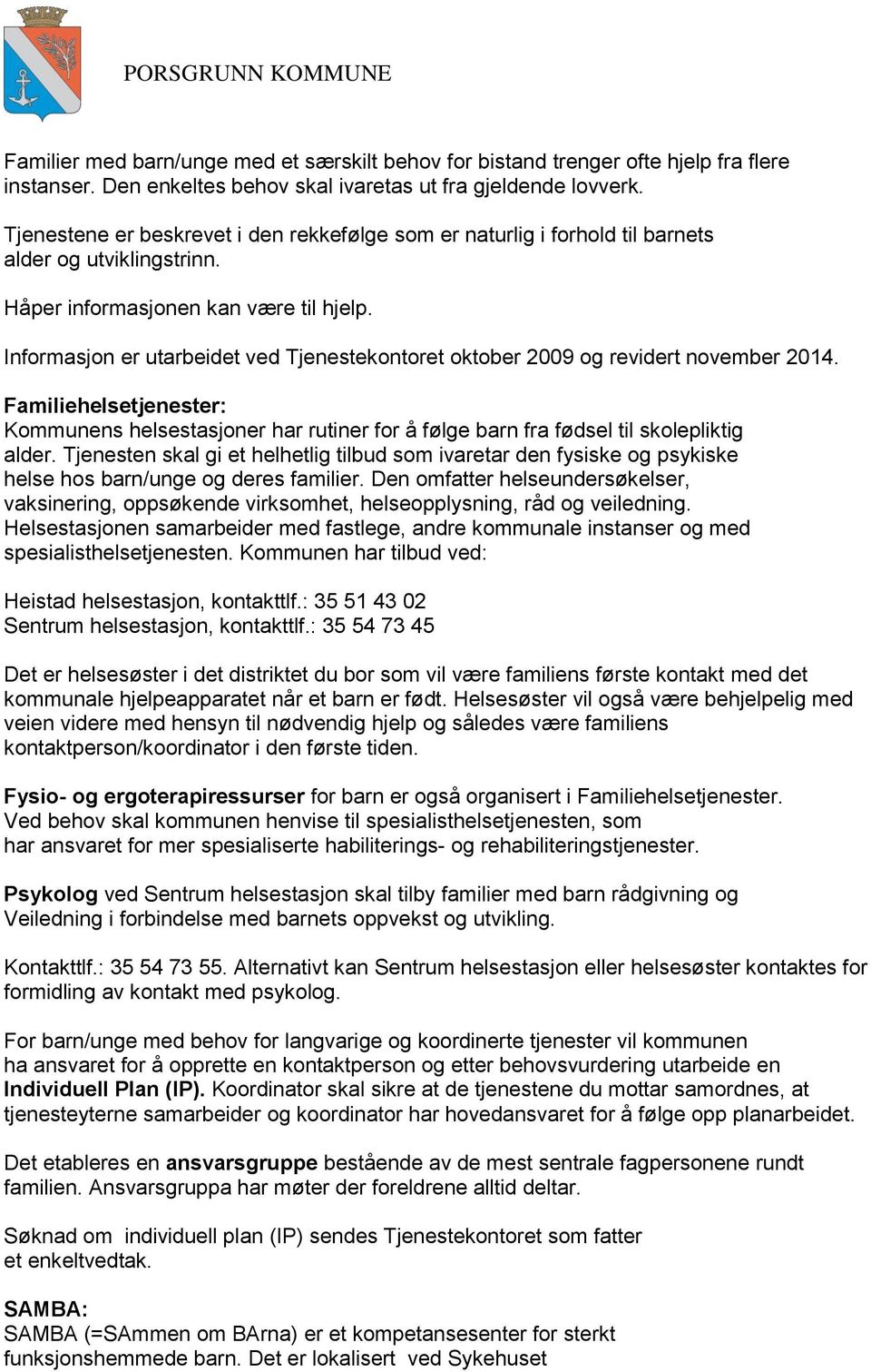 Informasjon er utarbeidet ved Tjenestekontoret oktober 2009 og revidert november 2014. Familiehelsetjenester: Kommunens helsestasjoner har rutiner for å følge barn fra fødsel til skolepliktig alder.