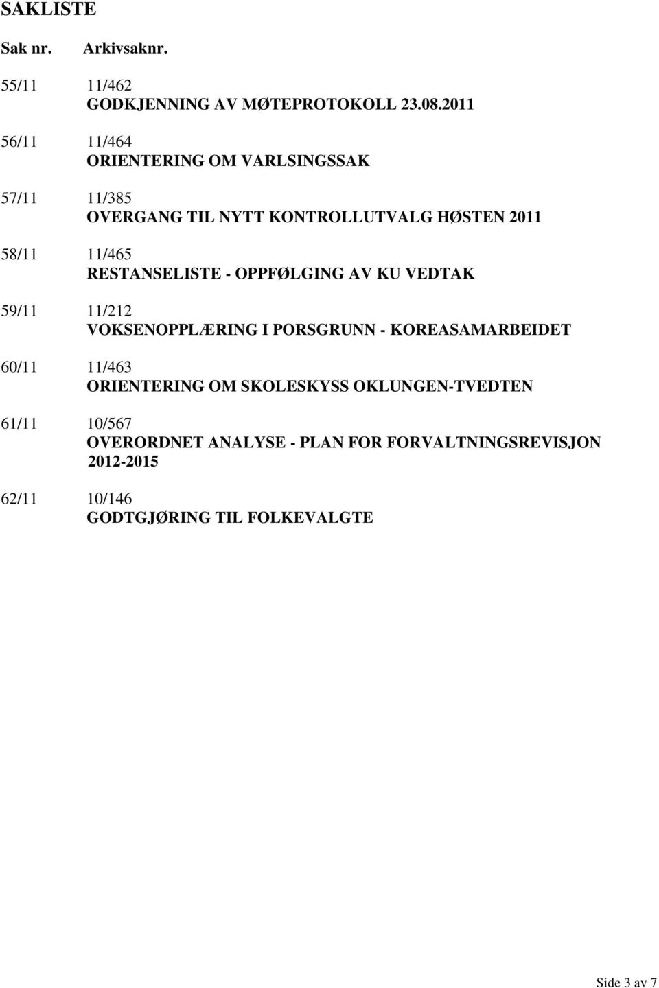 RESTANSELISTE - OPPFØLGING AV KU VEDTAK 59/11 11/212 VOKSENOPPLÆRING I PORSGRUNN - KOREASAMARBEIDET 60/11 11/463