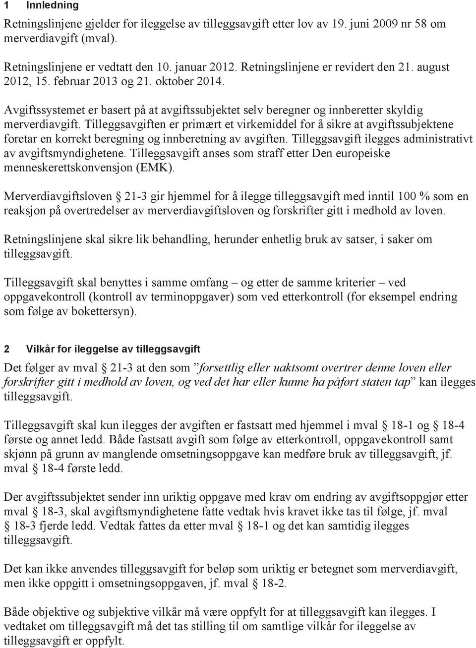 Tilleggsavgiften er primært et virkemiddel for å sikre at avgiftssubjektene foretar en korrekt beregning og innberetning av avgiften. Tilleggsavgift ilegges administrativt av avgiftsmyndighetene.