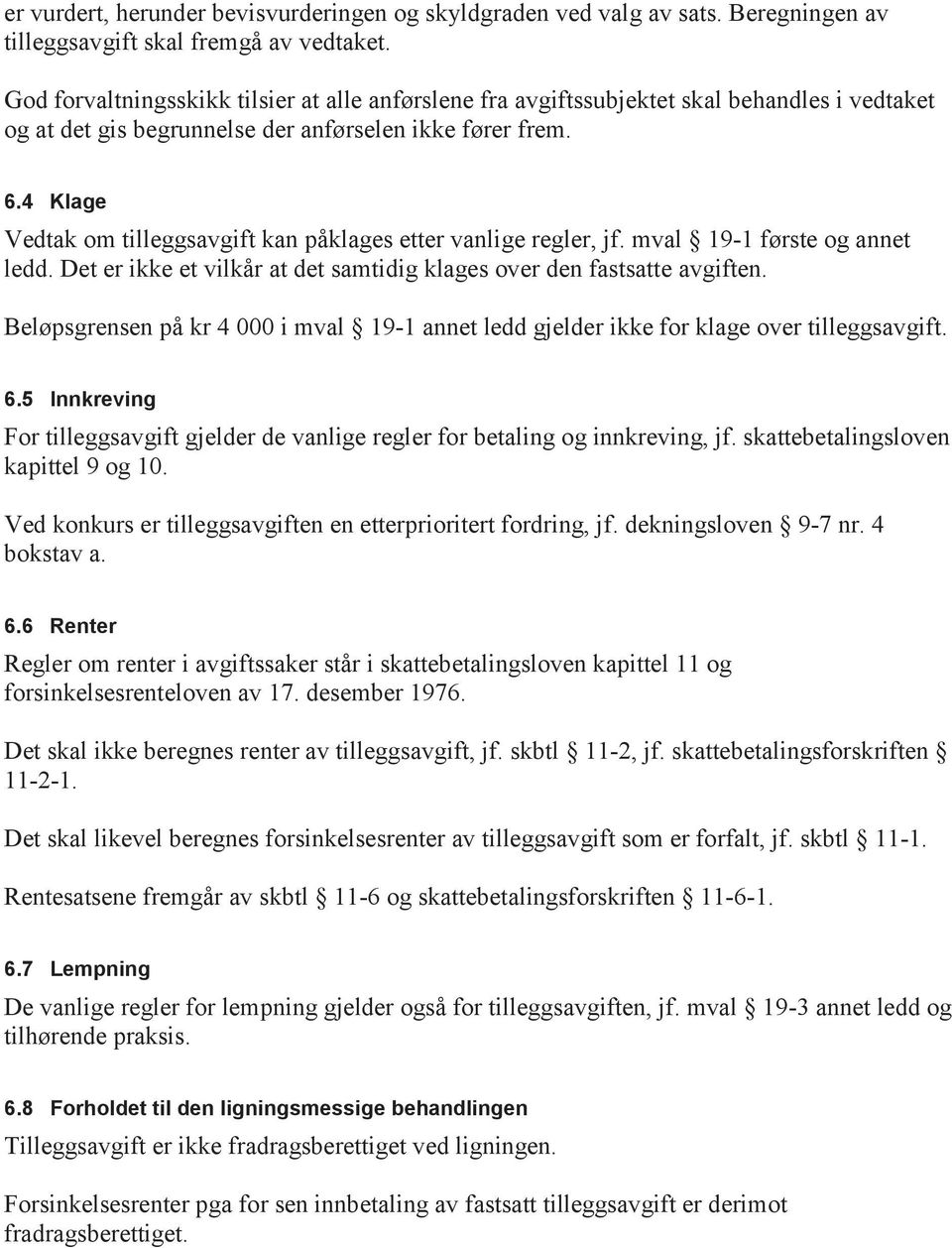 4 Klage Vedtak om tilleggsavgift kan påklages etter vanlige regler, jf. mval 19-1 første og annet ledd. Det er ikke et vilkår at det samtidig klages over den fastsatte avgiften.