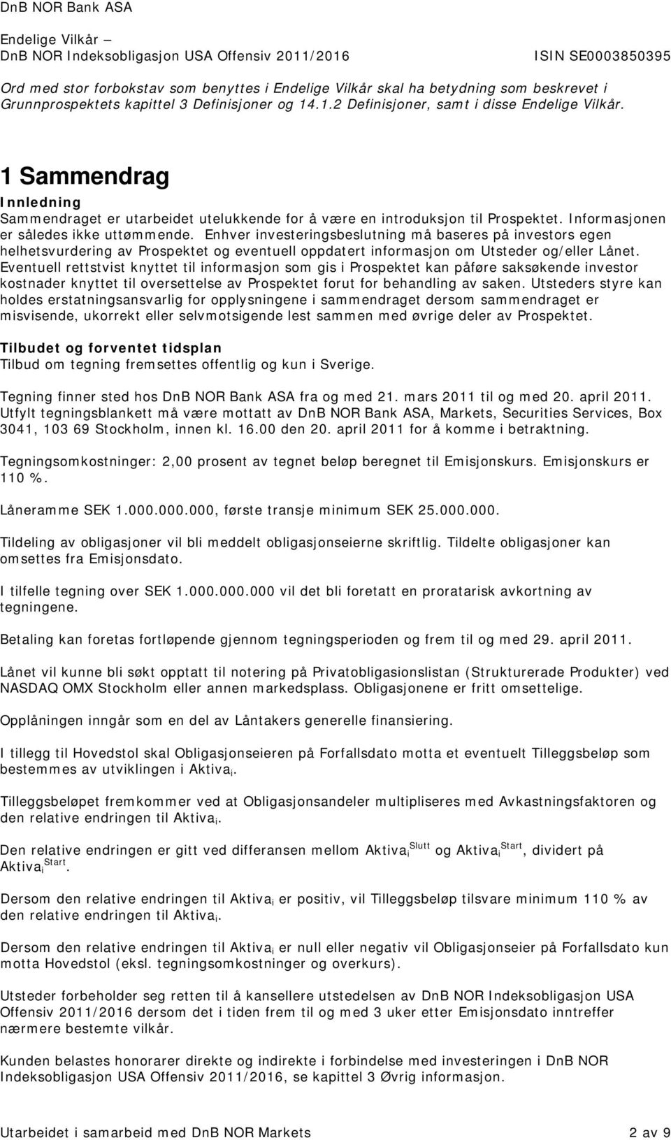 Enhver investeringsbeslutning må baseres på investors egen helhetsvurdering av Prospektet og eventuell oppdatert informasjon om Utsteder og/eller Lånet.