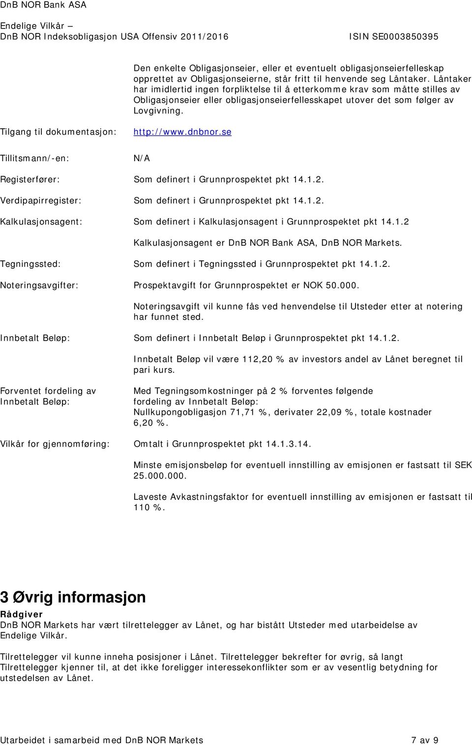 Tilgang til dokumentasjon: http://www.dnbnor.se Tillitsmann/-en: N/A Registerfører: Som definert i Grunnprospektet pkt 14.1.2.