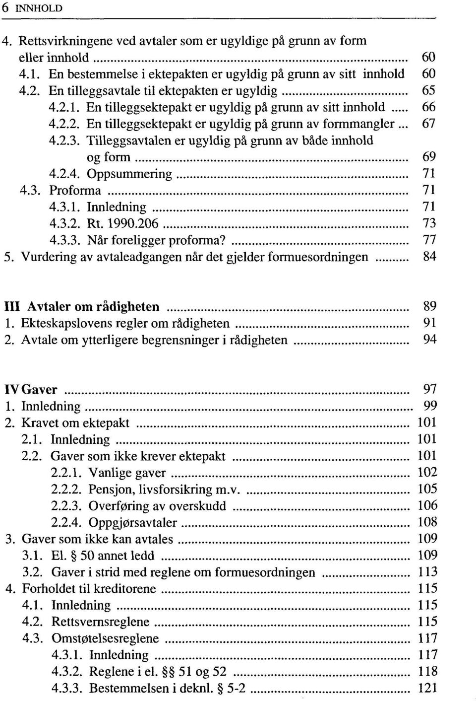 Tilleggsavtalen er ugyldig på grunn av både innhold og form 69 4.2.4. Oppsummering 71 4.3. Proforma 71 4.3.1. Innledning 71 4.3.2. Rt. 1990.206 73 4.3.3. Når foreligger proforma? 77 5.