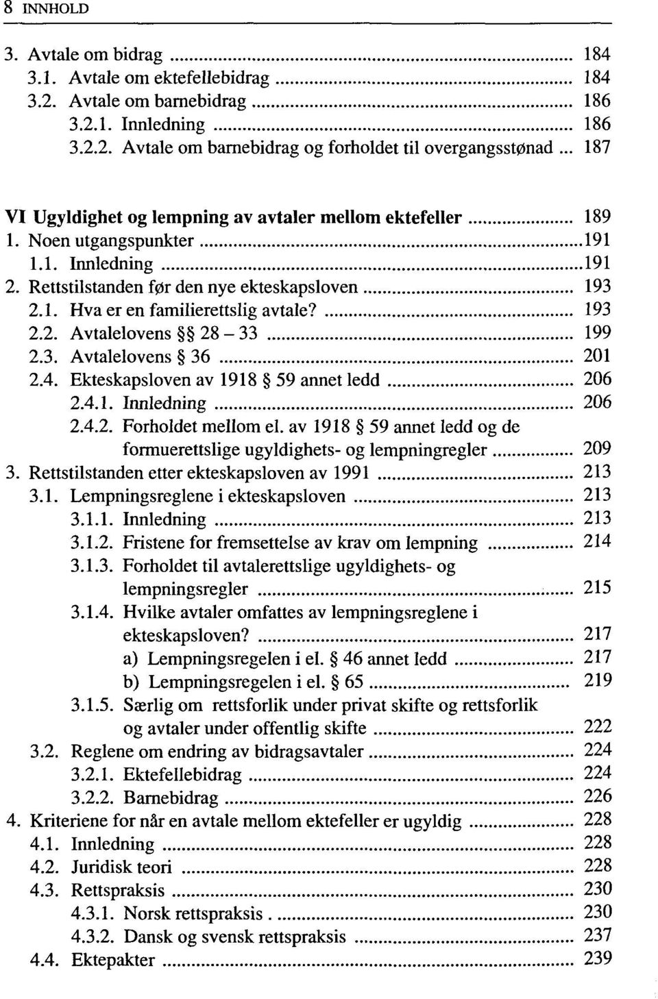 193 2.2. Avtalelovens 28-33 199 2.3. Avtalelovens 36 201 2.4. Ekteskapsloven av 1918 59 annet ledd 206 2.4.1. Innledning 206 2.4.2. Forholdet mellom el.