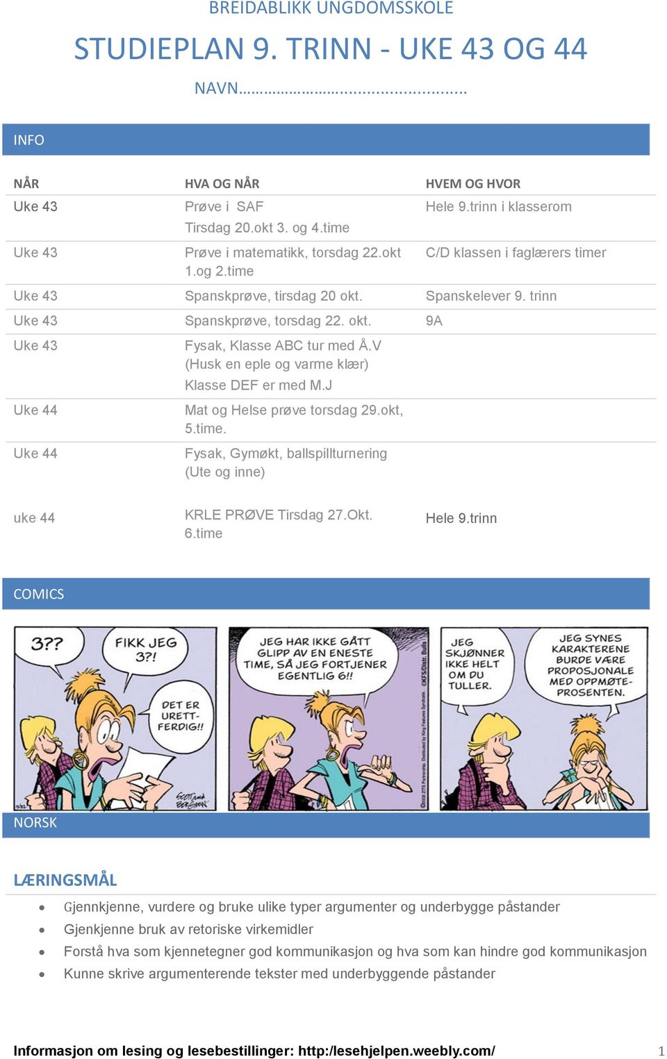 V (Husk en eple og varme klær) Klasse DEF er med M.J Mat og Helse prøve torsdag 29.okt, 5.time. Fysak, Gymøkt, ballspillturnering (Ute og inne) uke 44 KRLE PRØVE Tirsdag 27.Okt. 6.time Hele 9.