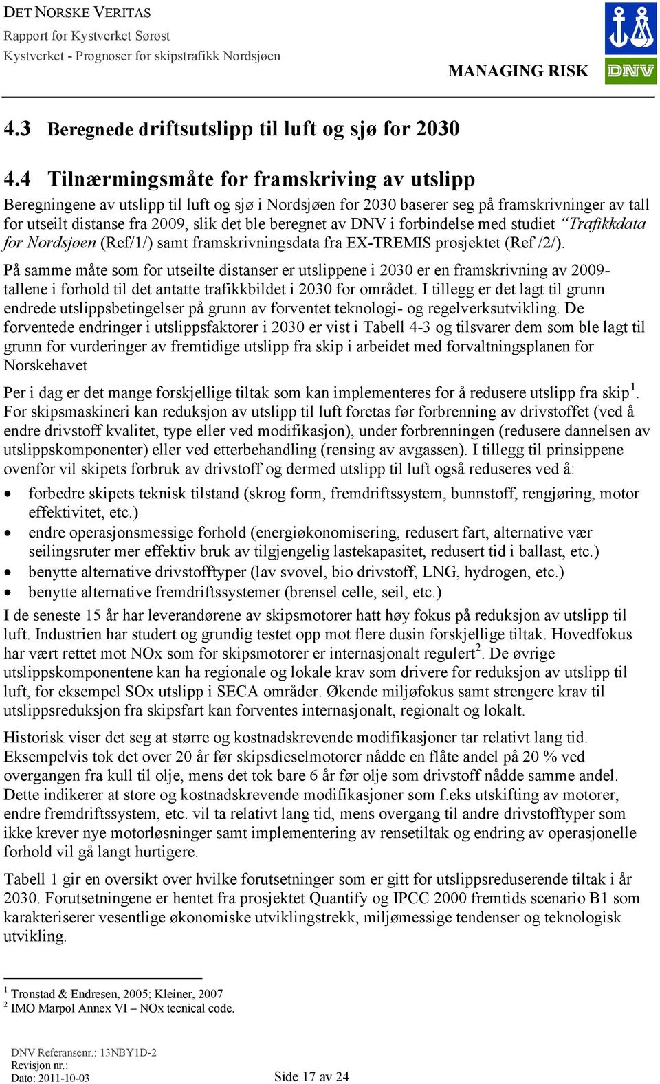 av DNV i forbindelse med studiet Trafikkdata for Nordsjøen (Ref/1/) samt framskrivningsdata fra EX-TREMIS prosjektet (Ref /2/).