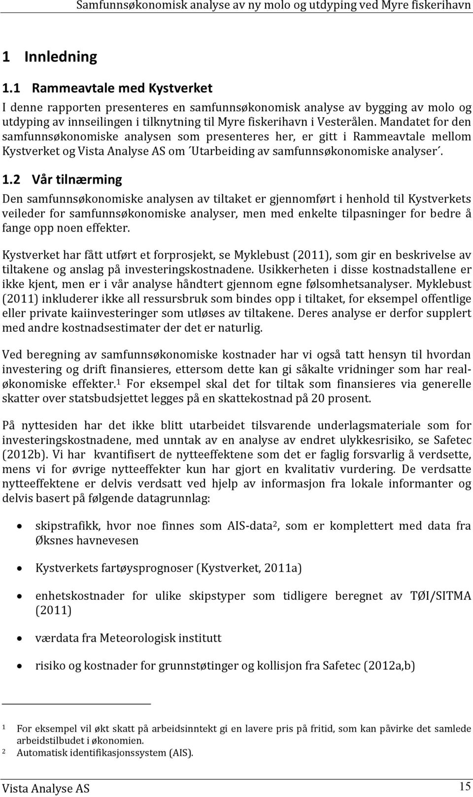 2 Vår tilnærming Den samfunnsøkonomiske analysen av tiltaket er gjennomført i henhold til Kystverkets veileder for samfunnsøkonomiske analyser, men med enkelte tilpasninger for bedre å fange opp noen