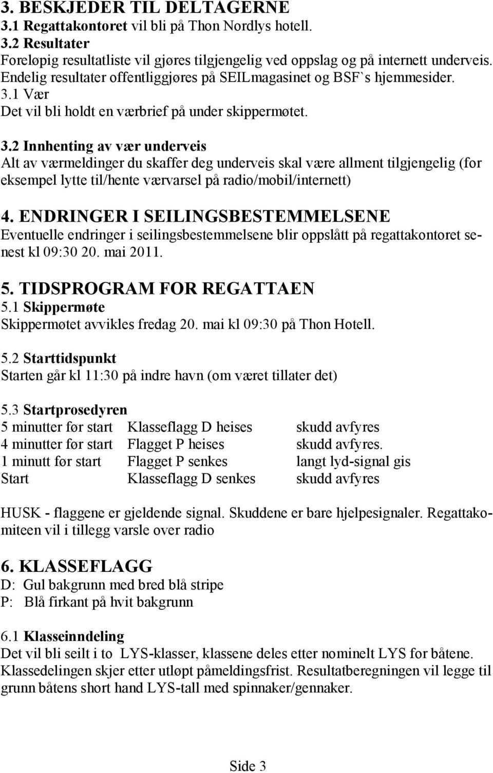 1 Vær Det vil bli holdt en værbrief på under skippermøtet. 3.