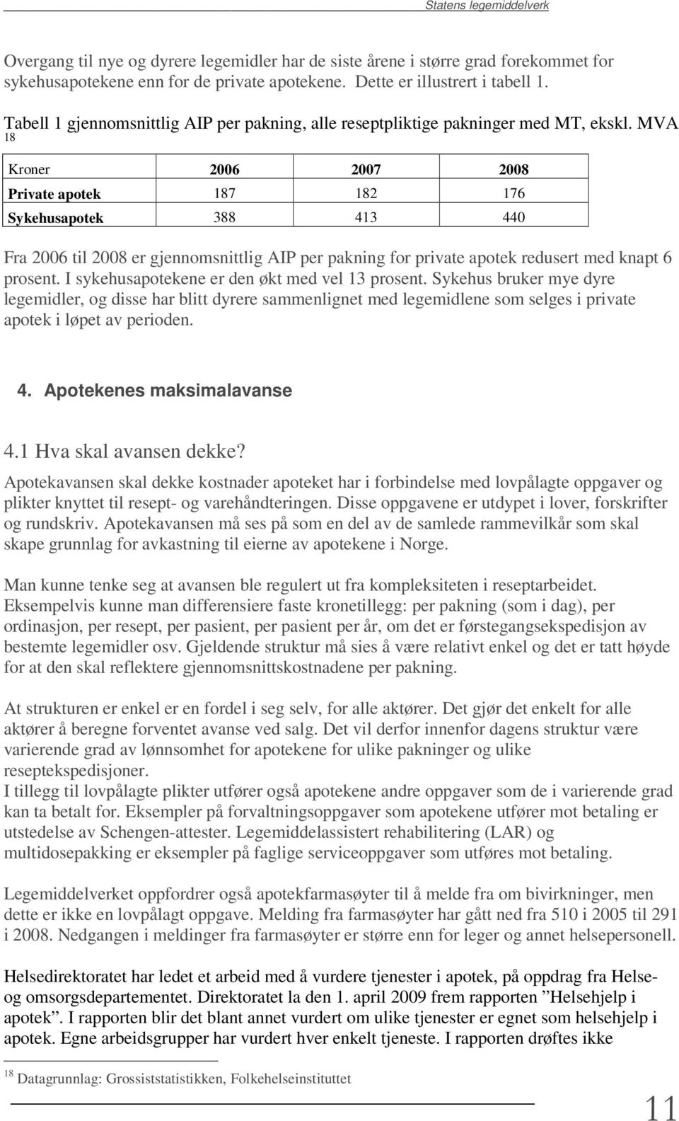 MVA 18 Kroner 2006 2007 2008 Private apotek 187 182 176 Sykehusapotek 388 413 440 Fra 2006 til 2008 er gjennomsnittlig AIP per pakning for private apotek redusert med knapt 6 prosent.