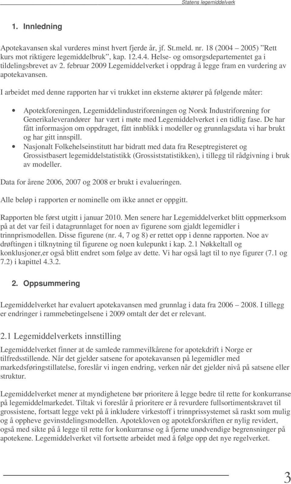 I arbeidet med denne rapporten har vi trukket inn eksterne aktører på følgende måter: Apotekforeningen, Legemiddelindustriforeningen og Norsk Industriforening for Generikaleverandører har vært i møte