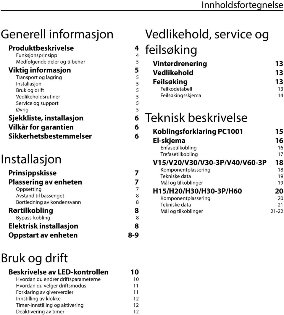 bassenge 8 Borledning av kondensvann 8 Rørilkobling 8 Bypass-kobling 8 Elekrisk insallasjon 8 Oppsar av enheen 8-9 Vedlikehold, service og feilsøking Vinerdrenering 13 Vedlikehold 13 Feilsøking 13