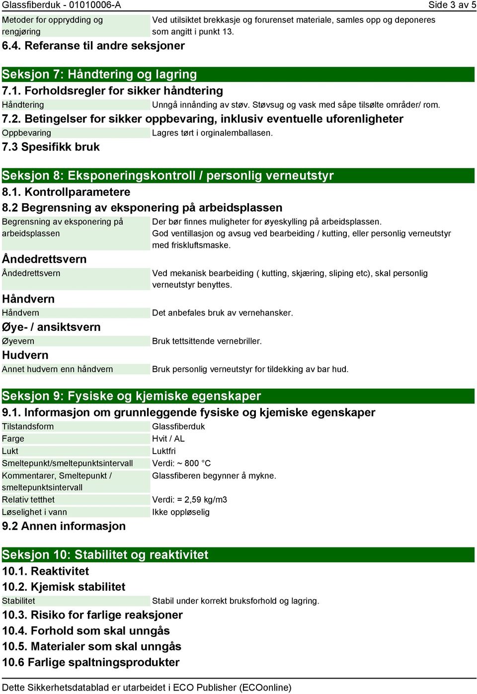 Støvsug og vask med såpe tilsølte områder/ rom. 7.2. Betingelser for sikker oppbevaring, inklusiv eventuelle uforenligheter Oppbevaring Lagres tørt i orginalemballasen. 7.3 Spesifikk bruk Seksjon 8: Eksponeringskontroll / personlig verneutstyr 8.