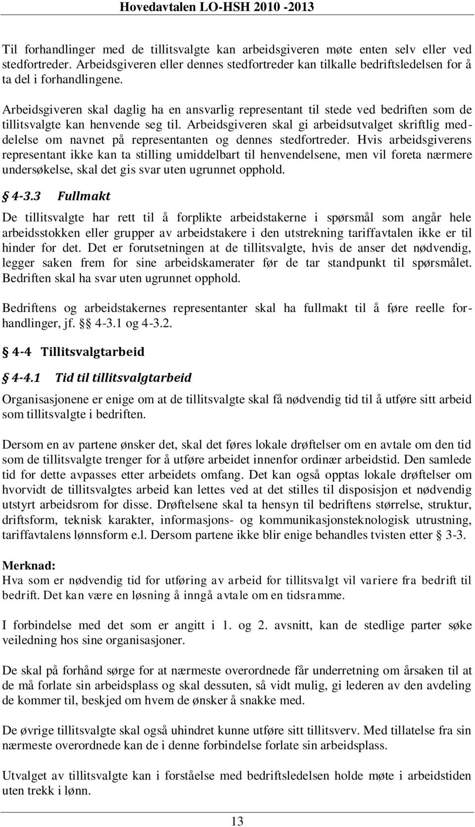 Arbeidsgiveren skal daglig ha en ansvarlig representant til stede ved bedriften som de tillitsvalgte kan henvende seg til.