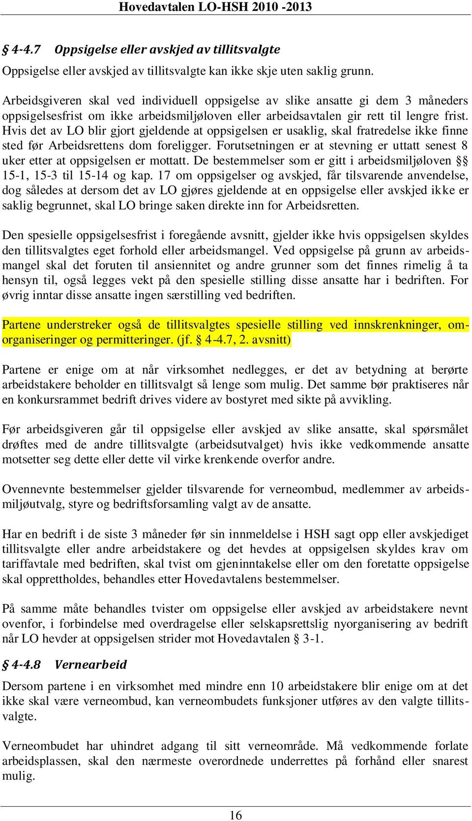 Hvis det av LO blir gjort gjeldende at oppsigelsen er usaklig, skal fratredelse ikke finne sted før Arbeidsrettens dom foreligger.