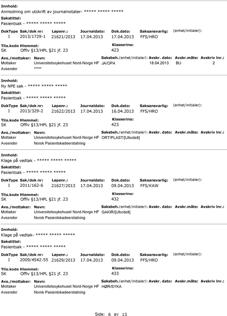 : Mottaker niversitetssykehuset Nord-Norge HF ORT/PLAST/[fordelt] Norsk Pasientskadeerstatning Klage på vedtak - ***** ***** ***** 2011/162-6 21627/2013 09.04.2013 FFS/KAW 432 Avs.