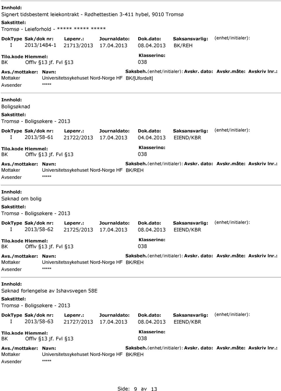 /mottaker: Navn: Saksbeh. Avskr. dato: Avskr.måte: Avskriv lnr.: Mottaker niversitetssykehuset Nord-Norge HF /REH ***** Søknad om bolig Tromsø - Boligsøkere - 2013 2013/58-62 21725/2013 08.04.