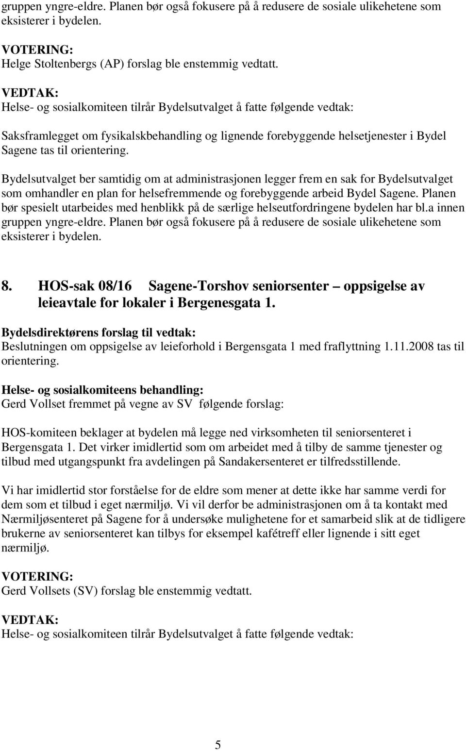 Bydelsutvalget ber samtidig om at administrasjonen legger frem en sak for Bydelsutvalget som omhandler en plan for helsefremmende og forebyggende arbeid Bydel Sagene.