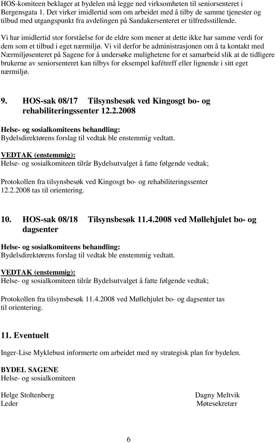 Vi har imidlertid stor forståelse for de eldre som mener at dette ikke har samme verdi for dem som et tilbud i eget nærmiljø.