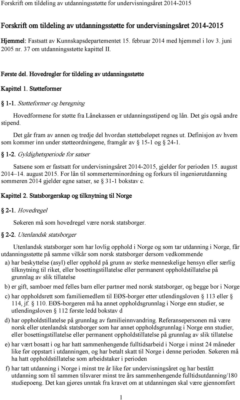 Støtteformer og beregning Hovedformene for støtte fra Lånekassen er utdanningsstipend og lån. Det gis også andre stipend. Det går fram av annen og tredje del hvordan støttebeløpet regnes ut.