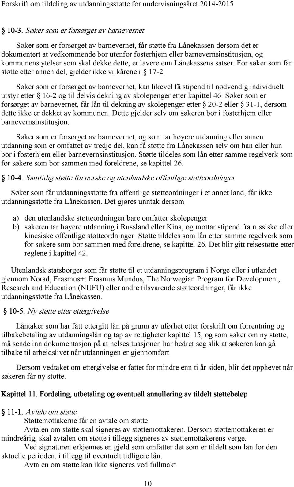 Søker som er forsørget av barnevernet, kan likevel få stipend til nødvendig individuelt utstyr etter 16-2 og til delvis dekning av skolepenger etter kapittel 46.