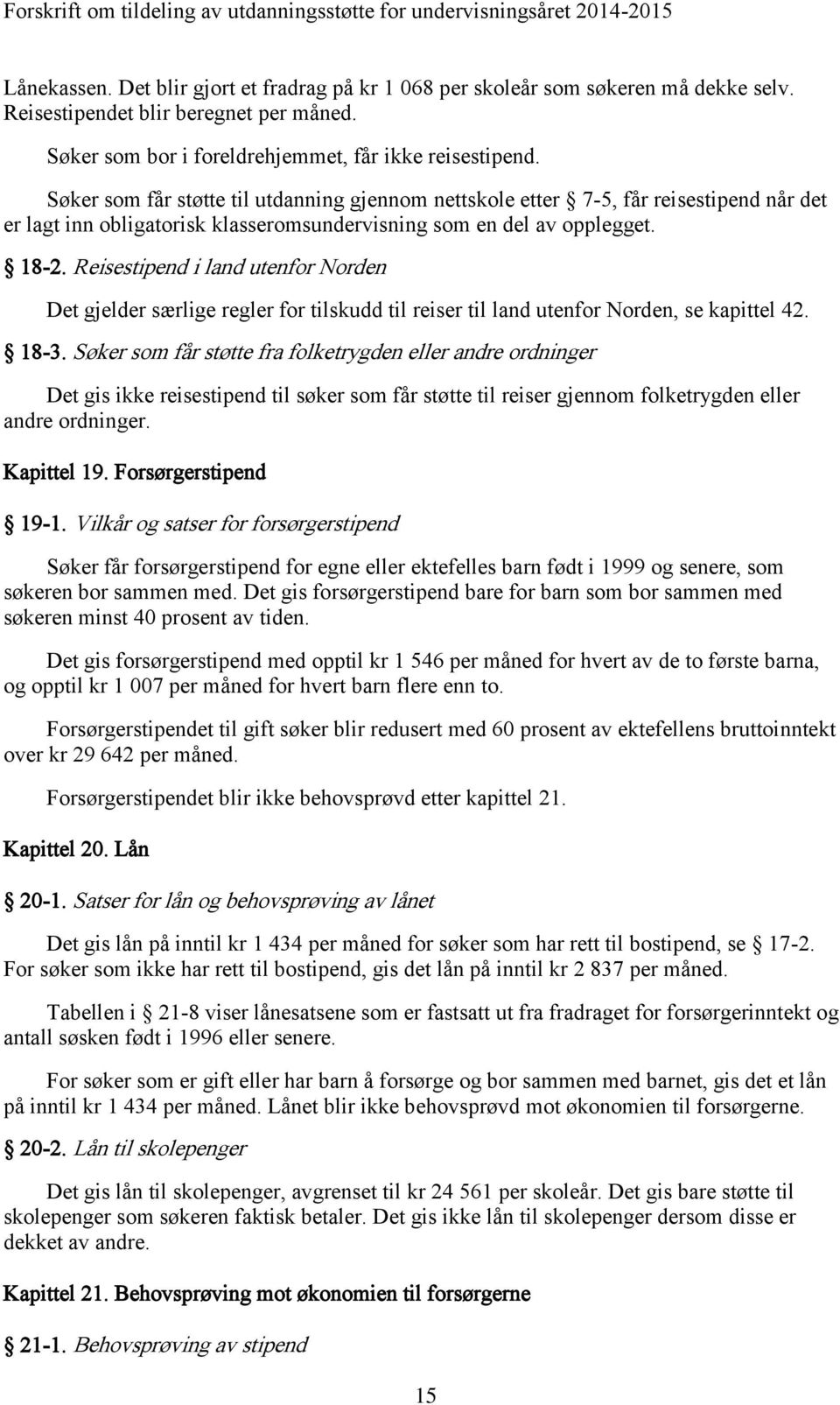 Reisestipend i land utenfor Norden Det gjelder særlige regler for tilskudd til reiser til land utenfor Norden, se kapittel 42. 18-3.