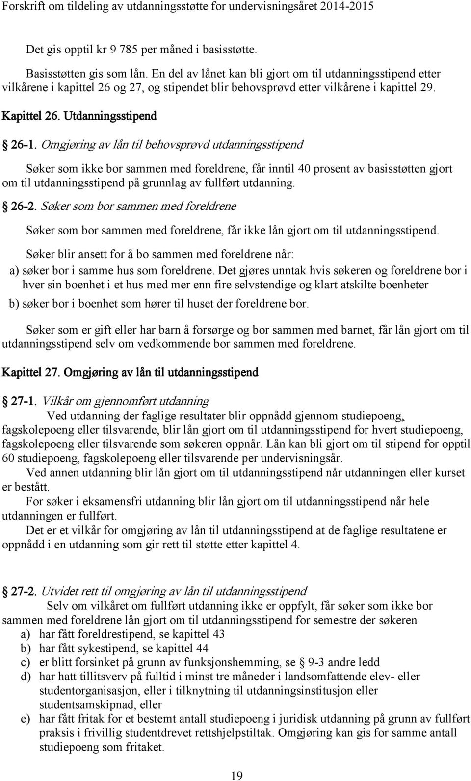 Omgjøring av lån til behovsprøvd utdanningsstipend Søker som ikke bor sammen med foreldrene, får inntil 40 prosent av basisstøtten gjort om til utdanningsstipend på grunnlag av fullført utdanning.